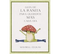 Guía de la ranita para quererte más cada día: Lecciones De Vida Y Amor Propio/ Affirmations, Self-love and Life Lessons According to the Internet's Beloved Mushroom Frog