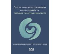 GUÍA DE LENGUAJE ESTANDARIZADO PARA ENFERMERÍA EN CUIDADOS PALIATIVOS PEDIÁTRICOS: 1 (ECU)