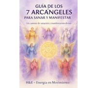 GUIA DE LOS 7 ARCANGELES PARA SANAR Y MANIFESTAR: Un Camino de Sanación y Manifestación Divina