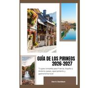 GUÍA DE LOS PIRINEOS 2026-2027: Tu guía completa para Francia, España y Andorra: pases, aparcamiento y gastronomía local.