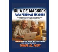 Guía de MacBook para personas mayores: El manual sencillo paso a paso para dominar tu Mac (Aunque no seas un experto en tecnología)