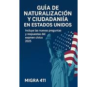 GUÍA DE NATURALIZACIÓN Y CIUDADANÍA EN ESTADOS UNIDOS: Incluye las nuevas preguntas y respuestas del examen cívico 2025