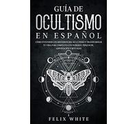 Guía de Ocultismo en Español: Cómo Entender los Misterios del Ocultismo y Transformar tu Vida