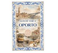 GUÍA DE OPORTO: La guía que me habría gustado tener en mi primer viaje a Oporto