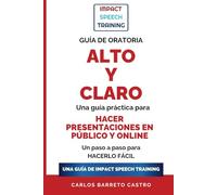 Guía de Oratoria Alto Y Claro - Píldoras para hablar en público: Una guía práctica para hablar en público y hacer presentaciones online.