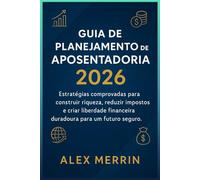 Guia de Planejamento de Aposentadoria 2026: Estratégias comprovadas para construir riqueza, reduzir impostos e criar liberdade financeira duradoura para um futuro seguro.