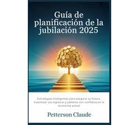 Guía de planificación de la jubilación 2025: Estrategias inteligentes para asegurar su futuro, maximizar sus ingresos y jubilarse con confianza en la economía actual