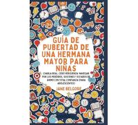 Guía de Pubertad de una Hermana Mayor para Niñas: Charla Real, Cero Vergüenza: Navegar por los Períodos, Sostenes y Estados de Ánimo con Total ... Sobre el Período y la Pubertad de las Niñas)