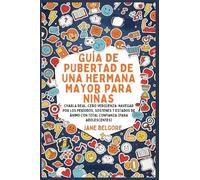 Guía de Pubertad de una Hermana Mayor para Niñas: Charla Real, Cero Vergüenza: Navegar por los Períodos, Sostenes y Estados de Ánimo con Total ... Sobre el Período y la Pubertad de las Niñas)