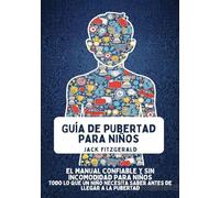 Guía de Pubertad para Niños: El Manual Confiable y sin Incomodidad para Niños: Todo lo que un Niño Necesita Saber Antes de Llegar a la Pubertad