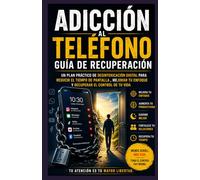 Guía de recuperación de adicción al teléfono: Un plan práctico de desintoxicación digital para reducir el tiempo frente a pantallas, mejorar la concentración y recuperar el control de tu vida.