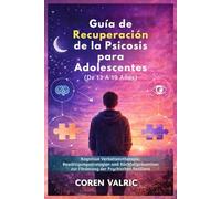 Guía de Recuperación de la Psicosis para Adolescentes (De 13 A 19 Años): Habilidades De Tcc, Estrategias De Afrontamiento Y Prevención De Recaídas Para La Resiliencia En Salud Mental