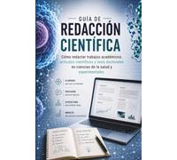 Guía de redacción científica: Cómo redactar trabajos académicos, artículos científicos y tesis doctorales en ciencias de la salud y experimentales