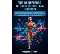 GUÍA DE REFUERZO DE ÓXIDO NÍTRICO PARA HOMBRES: Desbloquea el máximo rendimiento, la potencia muscular y la vitalidad: el manual comprobado de ... energía, la fuerza y la resistencia masculina
