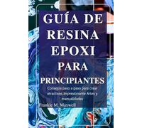 GUÍA DE RESINA EPOXI PARA PRINCIPIANTES: Consejos paso a paso para crear atractivos Impresionante Artes y manualidades