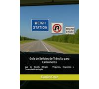 Guía de Señales de Tránsito para Camioneros: Guía de Estudio Bilingüe - Preguntas, Respuestas y Pronunciación en inglés. (Inglés Esencial para Camioneros)