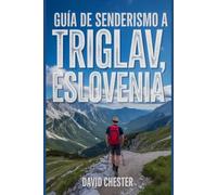 Guía de senderismo a Triglav, Eslovenia: Un libro completo para descubrir la belleza de la naturaleza, para una experiencia memorable. (Emocionantes aventuras de senderismo al aire libre)