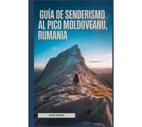 Guía de senderismo al pico Moldoveanu, Rumania: Un libro completo para descubrir y explorar la belleza de la naturaleza, para una experiencia ... aventuras de senderismo al aire libre)