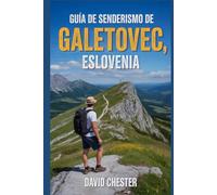 Guía de senderismo de Galetovec, Eslovenia: Un libro completo para descubrir la belleza de la naturaleza, para una experiencia memorable. (Emocionantes aventuras de senderismo al aire libre)