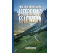 Guía de senderismo de Jeterbenk, Eslovenia: Una guía para realizar caminatas gratificantes por la naturaleza. (Fascinantes aventuras de senderismo)