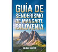 Guía de senderismo de Mangart, Eslovenia: Un manual para una experiencia de senderismo gratificante. (Mis aventuras de senderismo favoritas)