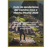 Guía de senderismo del Camino Inca a Machu Picchu 2026: Guía de trekking paso a paso con permisos, listas de equipaje, preparación física y consejos ... Your Passport to Unforgettable Experiences)