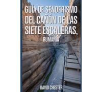 Guía de senderismo del Cañón de las Siete Escaleras, Rumanía: Un libro completo para explorar la belleza del Cañón de las Siete Escaleras, Rumania. (Emocionantes aventuras de senderismo al aire libre)