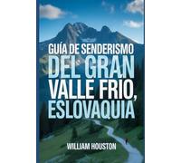 Guía de senderismo del Gran Valle Frío, Eslovaquia: Un manual para una experiencia de senderismo gratificante. (Mis aventuras de senderismo favoritas)