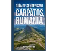 Guía de senderismo por los Cárpatos, Rumanía: Un libro completo para explorar la belleza natural y vivir una experiencia memorable. (Emocionantes aventuras de senderismo al aire libre)