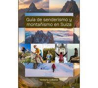 Guía de senderismo y montañismo en Suiza: Un libro completo con detalles sobre senderos y escaladas, mapas e imágenes que cubren todos los aspectos ... (The Wayfinder (Pulse of the Planet))