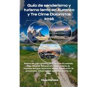 Guía de senderismo y turismo lento en Auronzo y Tre Cime Dolomitas 2026: Sistema de viaje completo para Tre Cime di Lavaredo, Lago Misurina, Rutas ... Planificación de presupuesto y Experiencias a