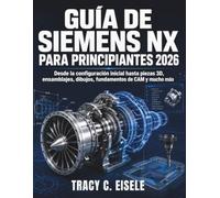 Guía De Siemens Nx Para Principiantes 2026: Desde la configuración inicial hasta piezas 3D, ensamblajes, dibujos, fundamentos de CAM y mucho más