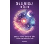 Guía de sueños y señales: Cómo leer mensajes ocultos para tomar decisiones y activar coincidencias