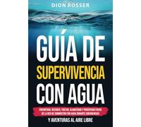 Guía de supervivencia con agua: Encontrar, recoger, tratar, almacenar y prosperar fuera de la red de suministro con agua durante emergencias y aventuras al aire libre (Viviendo por la naturaleza)