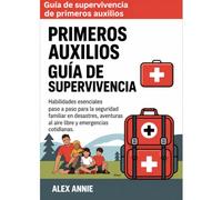 Guía de supervivencia de primeros auxilios: Habilidades esenciales paso a paso para la seguridad familiar en desastres, aventuras al aire libre y emergencias cotidianas.