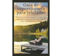 Guía de supervivencia para jubilados: Domina el arte de la relajación, la seguridad financiera, la salud, la aventura y vive tu mejor vida después del trabajo