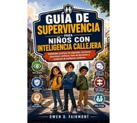 GUÍA DE SUPERVIVENCIA PARA NIÑOS CON INTELIGENCIA CALLEJERA: Habilidades prácticas de seguridad, conciencia situacional, confianza, toma de decisiones y resolución de problemas cotidianos.