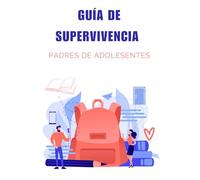 Guía de supervivencia para padres de adolescentes: Estrategias para educar sin perder la calma
