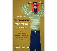 Guía de Supervivencia para Padres Solteros: Cómo Conocer Nuevas Personas y Navegar la Vida con Éxito Siendo Padre Soltero