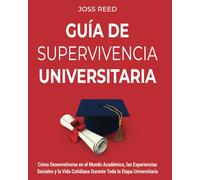 Guía de supervivencia universitaria: Cómo desenvolverse en el mundo académico, las experiencias sociales y la vida cotidiana durante toda la etapa universitaria
