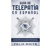Guía de Telepatía en Español: Cómo Desarrollar tus Habilidades Psíquicas y Desarrollar una Consciencia Extra Sensorial
