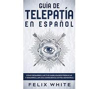Guía de Telepatía en Español: Cómo Desarrollar tus Habilidades Psíquicas y Desarrollar una Consciencia Extra Sensorial