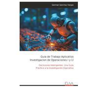 Guia de Trabajo Aplicativo Investigacion de Operaciones I y Ll: Decisiones Inteligentes: Una Guía Práctica a la Investigación Operativa