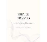 Guía de Trabajo de Hábito Atómics (4 semanas, 8 ejercicios): "Un plan práctico paso a paso para crear disciplina, motivación y cambios duraderos con solo 2 ejercicios por semana.