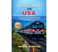 GUÍA DE TRENES DE USA 2025: Viajes panorámicos, planificación inteligente y consejos para ahorrar dinero con mapas, rutas y consejos prácticos