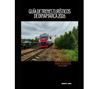 GUÍA DE TRENES TURÍSTICOS DE DINAMARCA 2026: Descubra Dinamarca en tren: ciudades, costas y lugares de interés cultural: 45 (The Train Traveler Series)