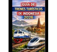 GUÍA DE TRENES TURÍSTICOS DE INDONESIA 2026: Descubra volcanes, arrozales, ciudades y costas en tren (The Train Traveler Series)