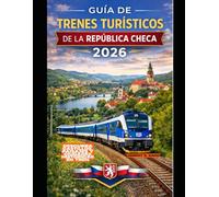 GUÍA DE TRENES TURÍSTICOS DE LA REPÚBLICA CHECA 2026: Descubra castillos, paisajes y ciudades históricas en tren: 69 (The Train Traveler Series)