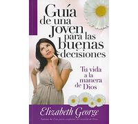 Guia de una Joven Para las Buenas Decisiones: Tu Vida a la Manera de Dios
