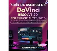 Guía De Usuario DaVinci Resolve 20 Para Principiantes 2026: Un manual fácil de seguir para edición de vídeo, efectos visuales y equilibrio de audio ... desde principiantes hasta profesionales